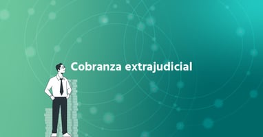 Cobranza Extrajudicial: Estrategias, Beneficios y Buenas Prácticas