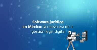 Software jurídico en México: la nueva era de la gestión legal digital