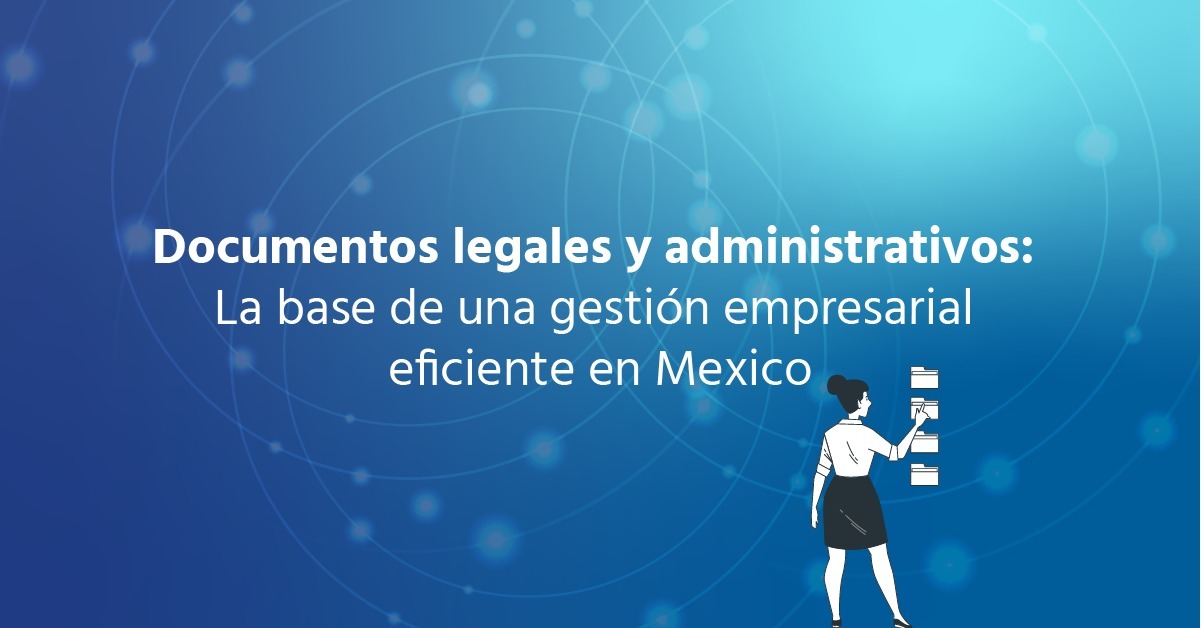 Documentos Legales y Administrativos: La Base de una Gestión Empresarial Eficiente en México