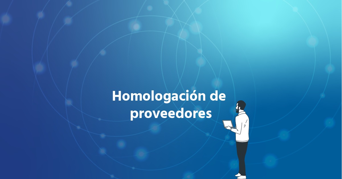 Homologación de proveedores: cómo llevarlo a cabo