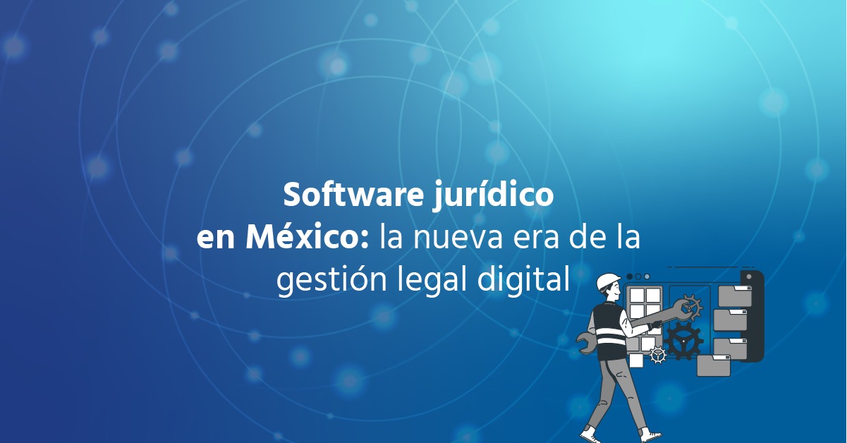 Software jurídico en México: la nueva era de la gestión legal digital
