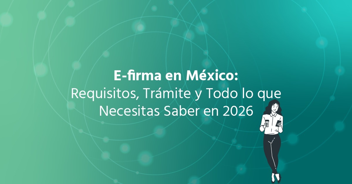 e.firma en México: Requisitos, Trámite y Todo lo que Necesitas Saber en 2026