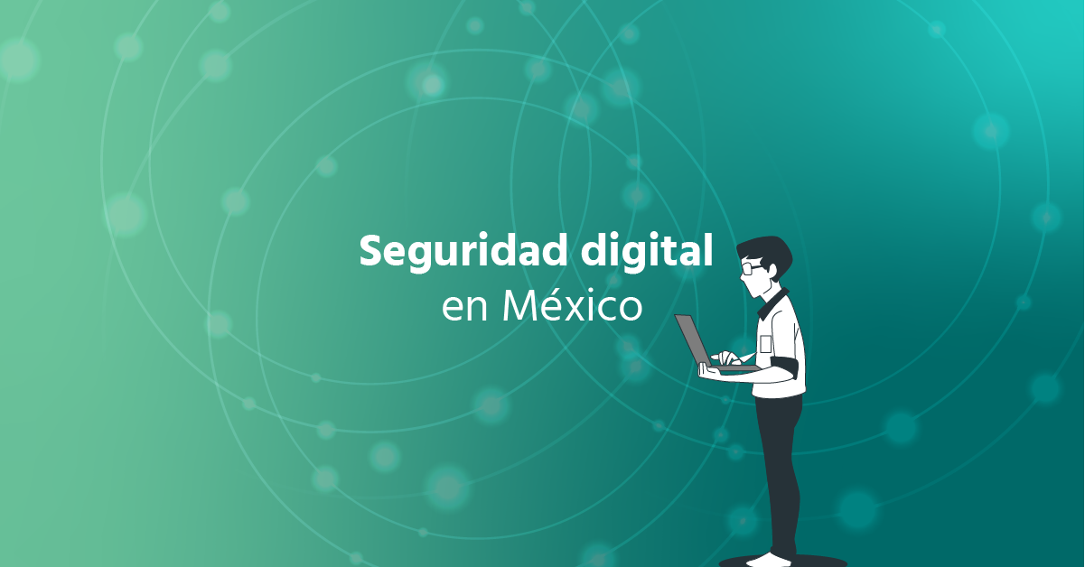 Seguridad Digital en México: Prioridad Estratégica para Empresas y Áreas Legales
